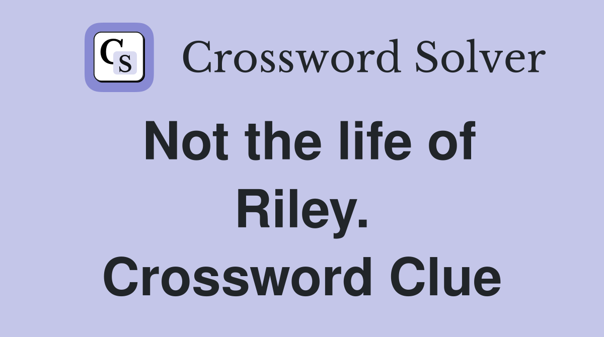 Not the life of Riley. Crossword Clue
