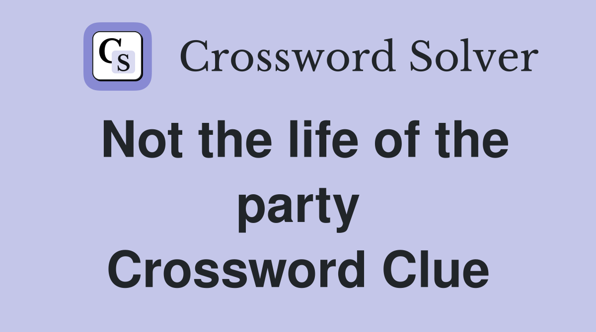 Not the life of the party Crossword Clue