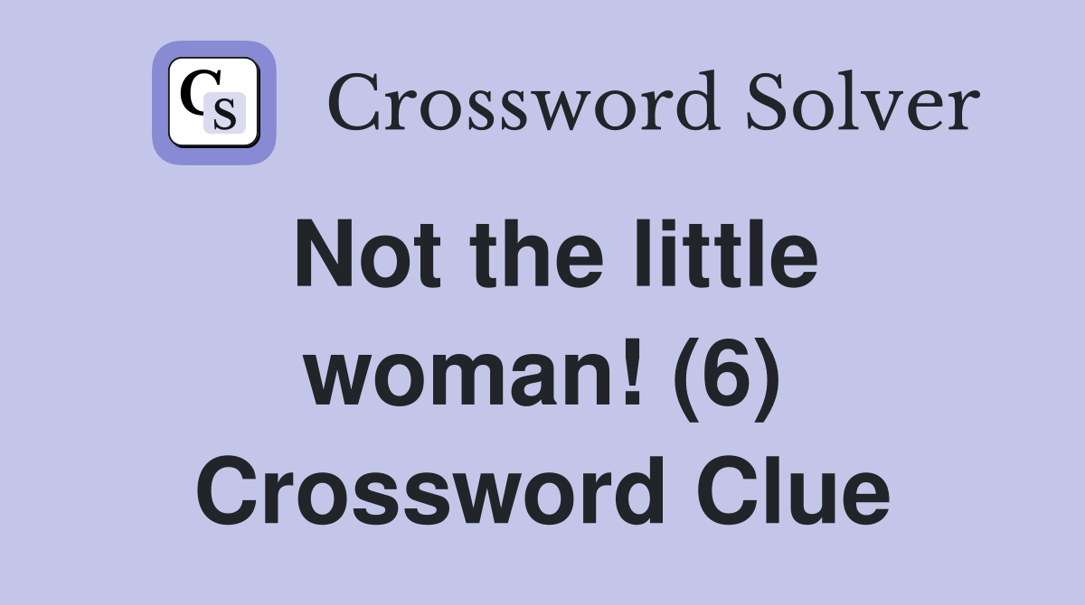 Not the little woman! (6) Crossword Clue