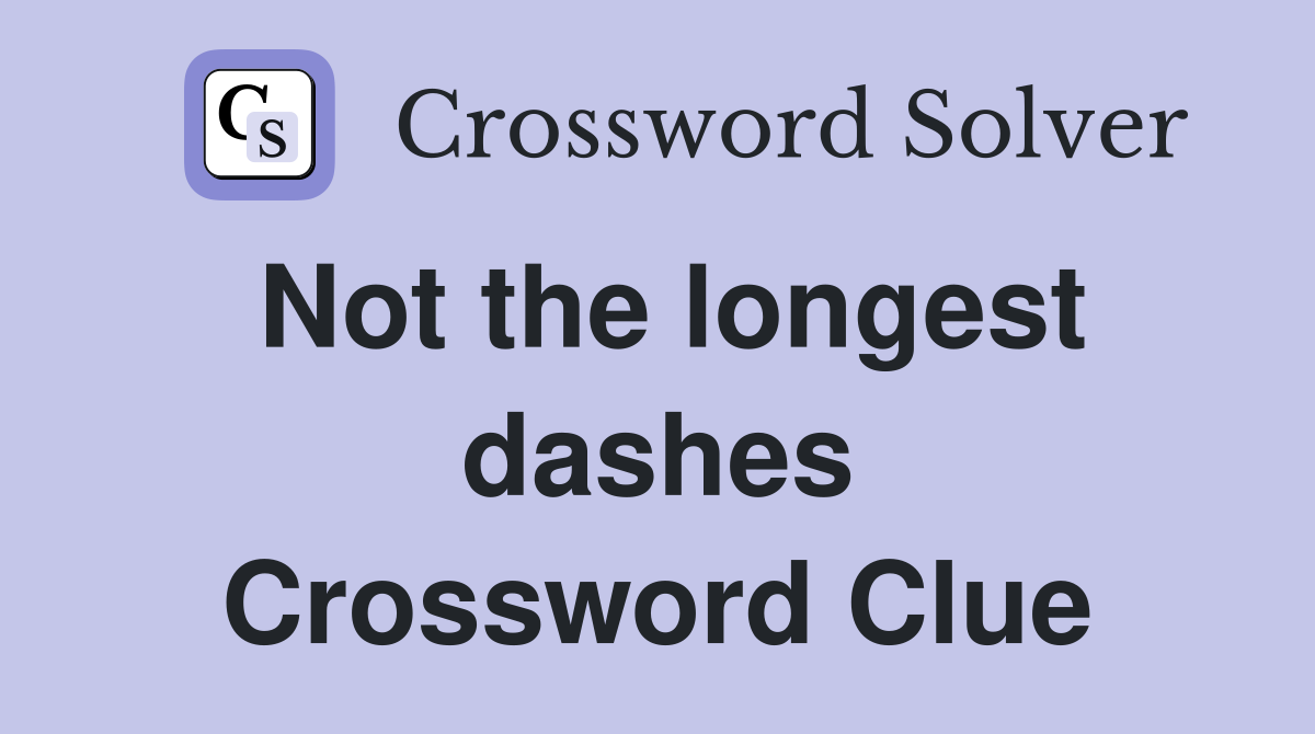 Not the longest dashes Crossword Clue