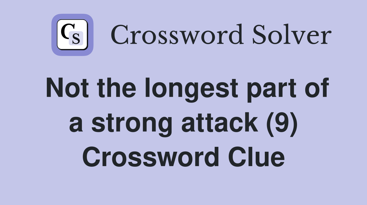 Not the longest part of a strong attack (9) Crossword Clue