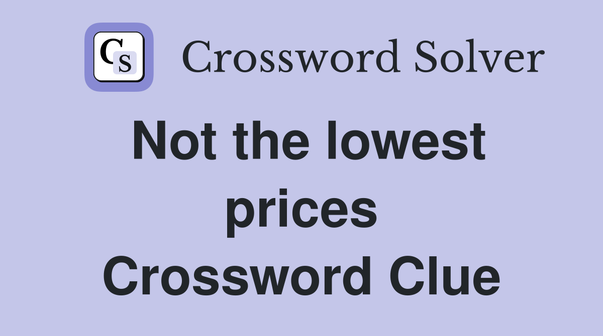 Not the lowest prices Crossword Clue