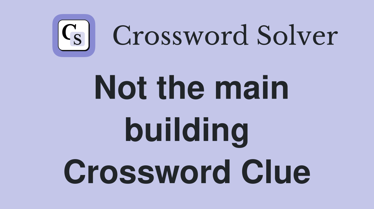 Not the main building Crossword Clue