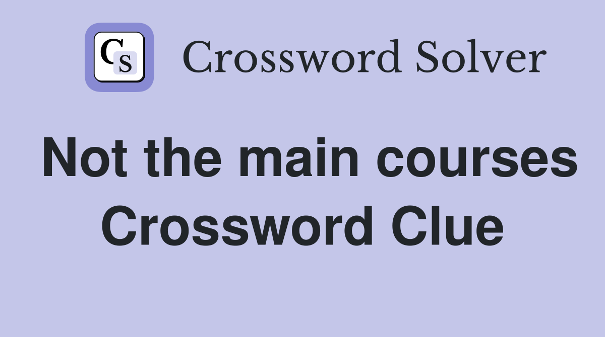 Not the main courses Crossword Clue