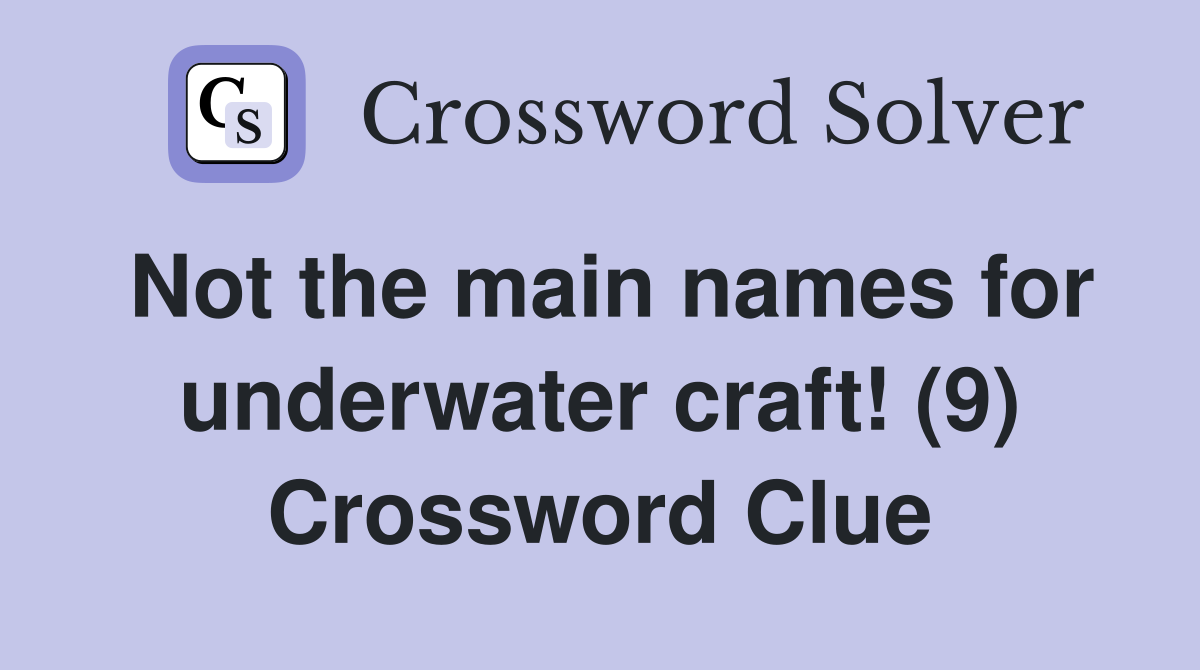 Not the main names for underwater craft! (9) Crossword Clue