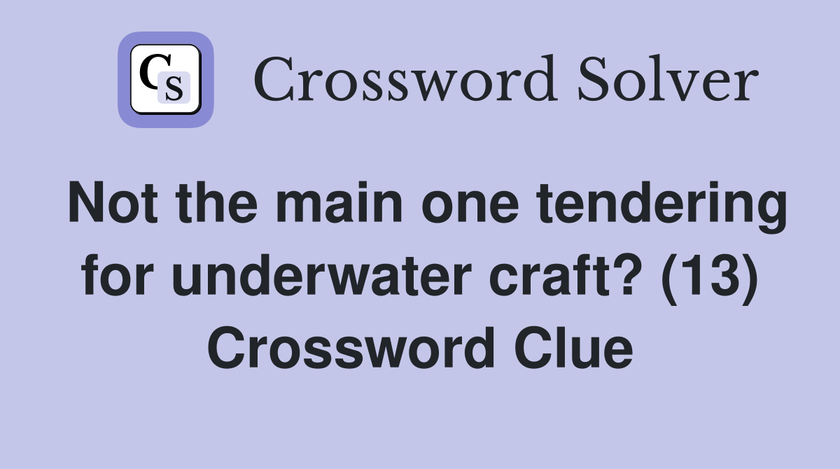Not the main one tendering for underwater craft? (13) Crossword Clue