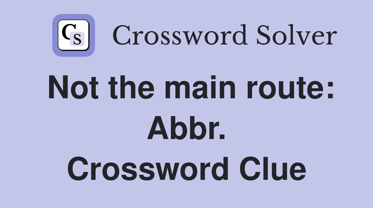 Not the main route: Abbr. Crossword Clue