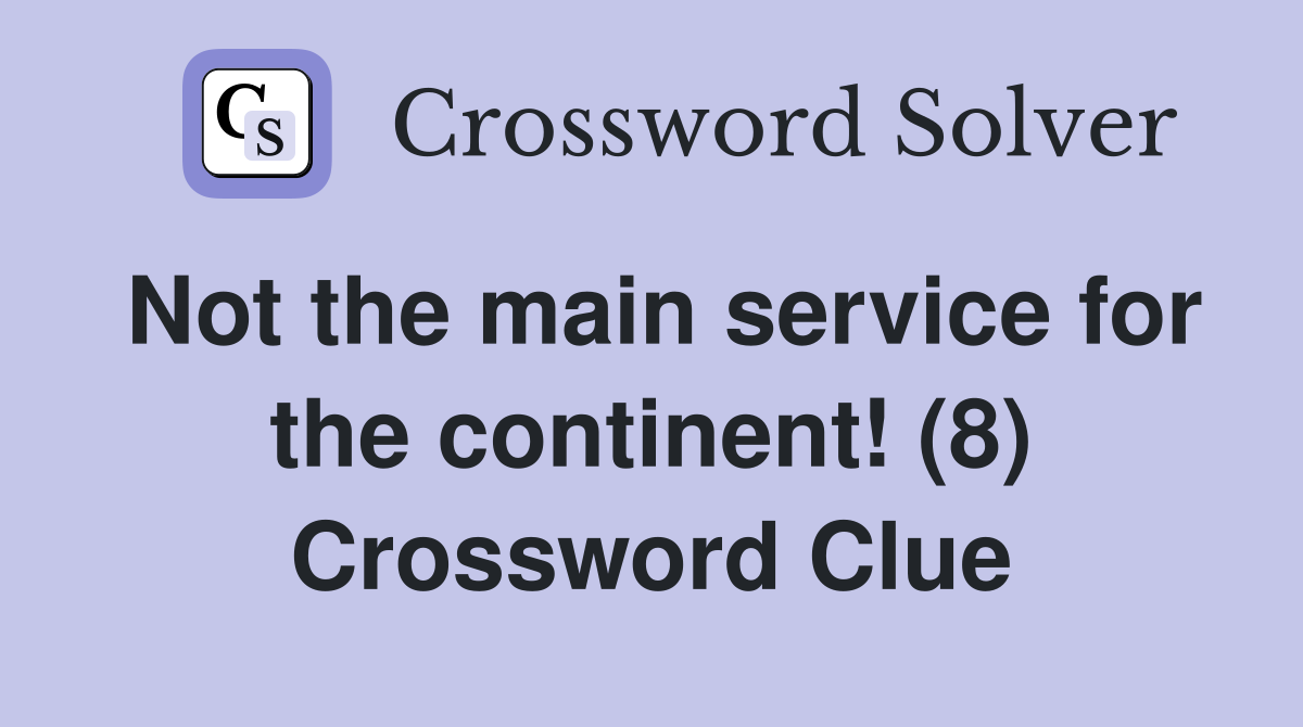 Not the main service for the continent! (8) Crossword Clue