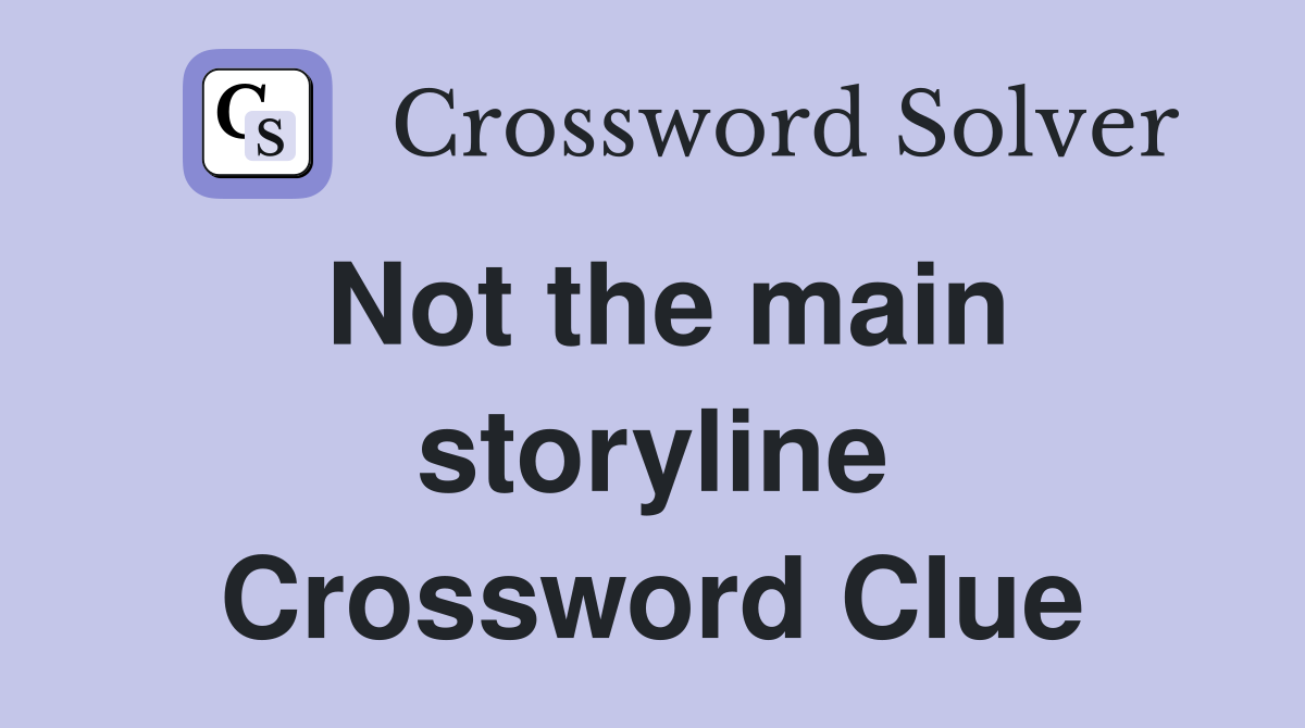 Not the main storyline Crossword Clue