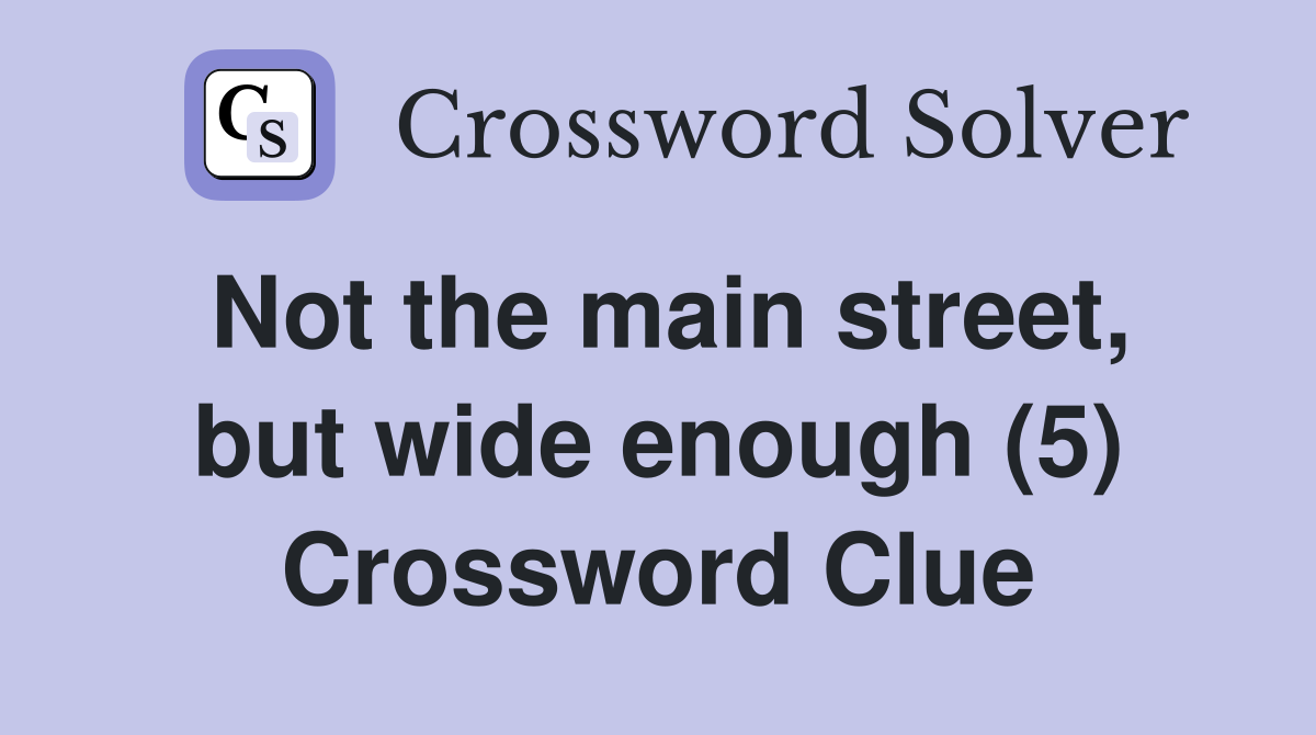 Not the main street, but wide enough (5) Crossword Clue