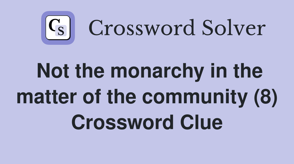 Not the monarchy in the matter of the community (8) Crossword Clue