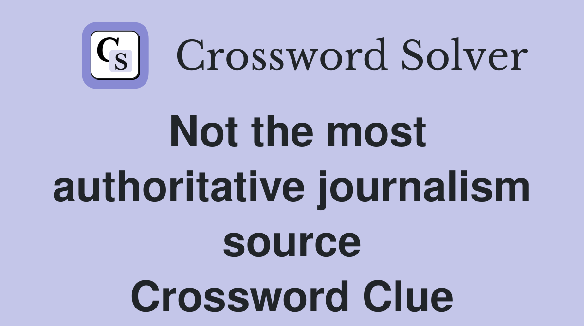 Not the most authoritative journalism source Crossword Clue