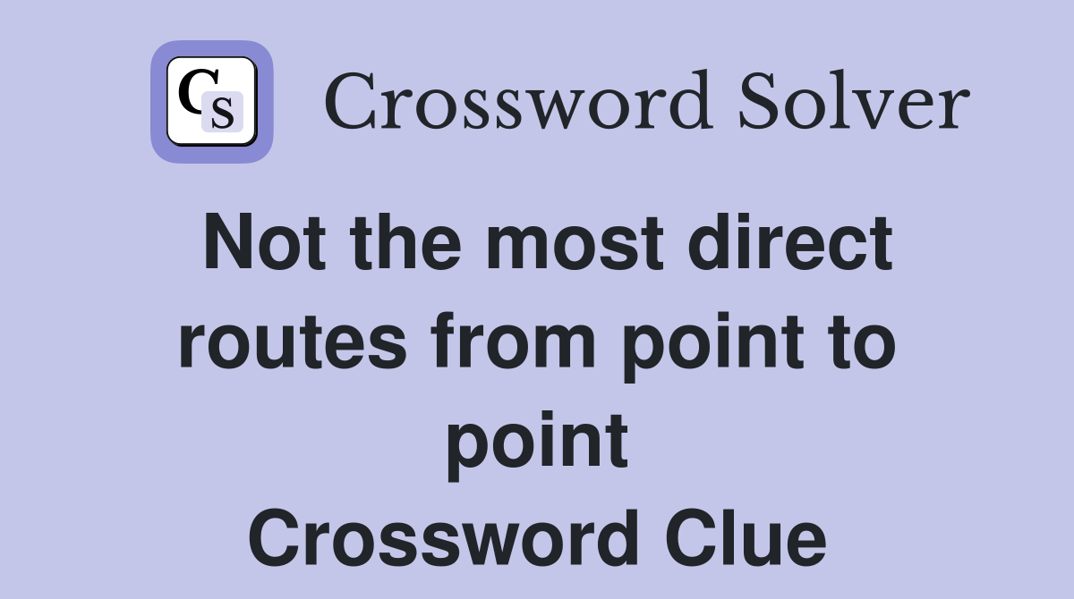 Not the most direct routes from point to point Crossword Clue