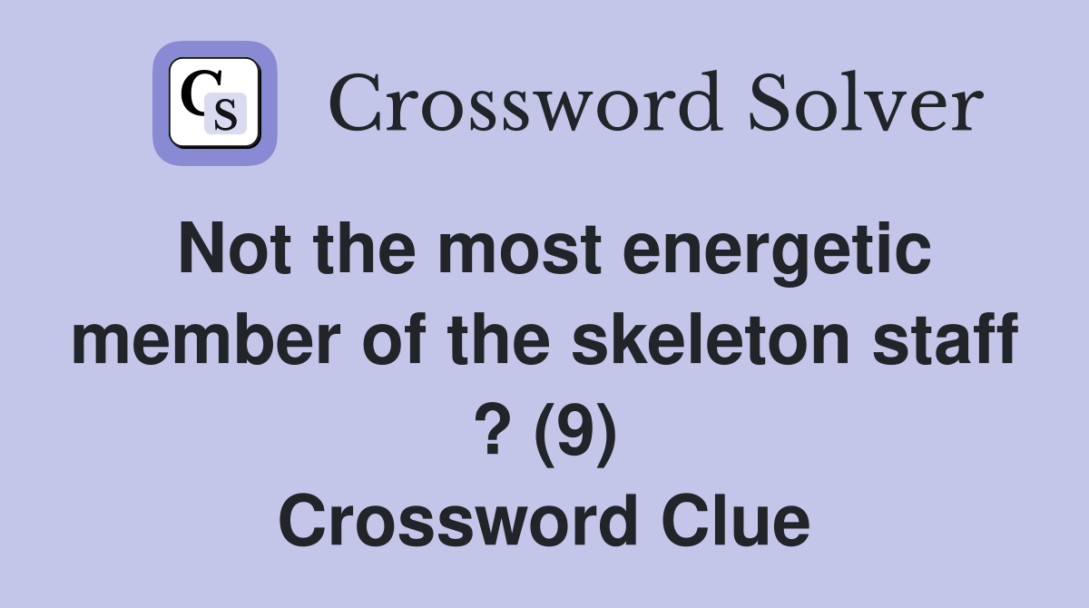 Not the most energetic member of the skeleton staff ? (9) Crossword Clue
