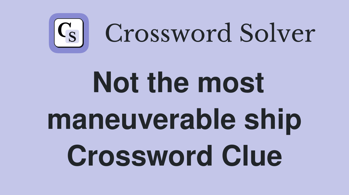 Not the most maneuverable ship Crossword Clue