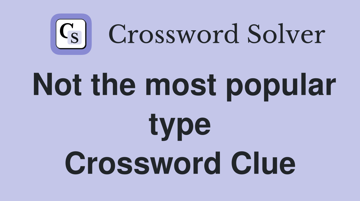 Not the most popular type Crossword Clue
