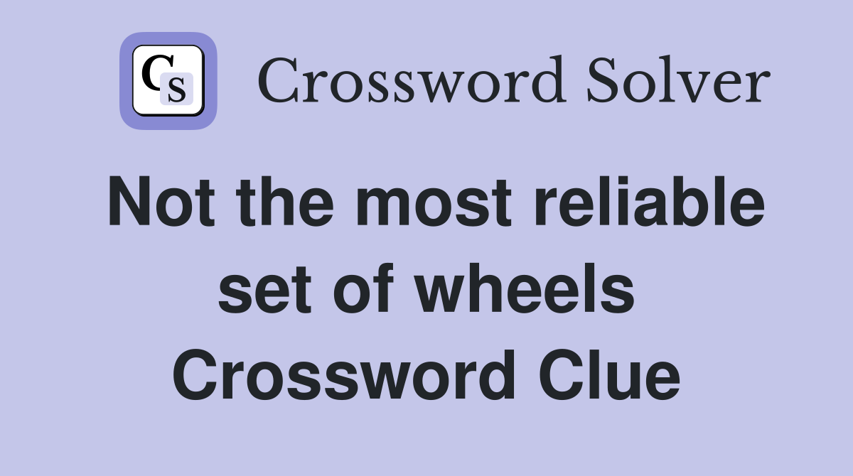 Not the most reliable set of wheels Crossword Clue