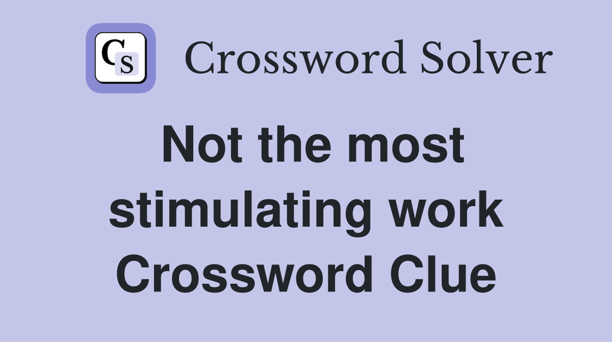 Not the most stimulating work Crossword Clue