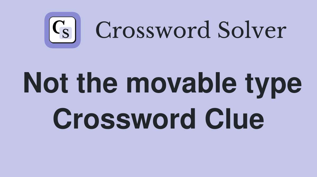 Not the movable type Crossword Clue