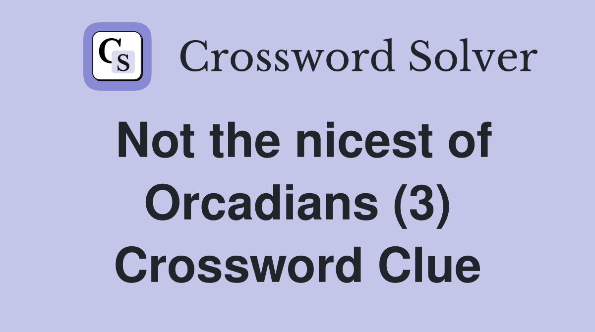 Not the nicest of Orcadians (3) Crossword Clue
