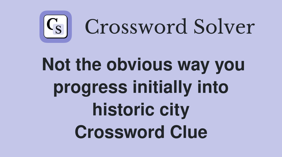 Not the obvious way you progress initially into historic city Crossword Clue