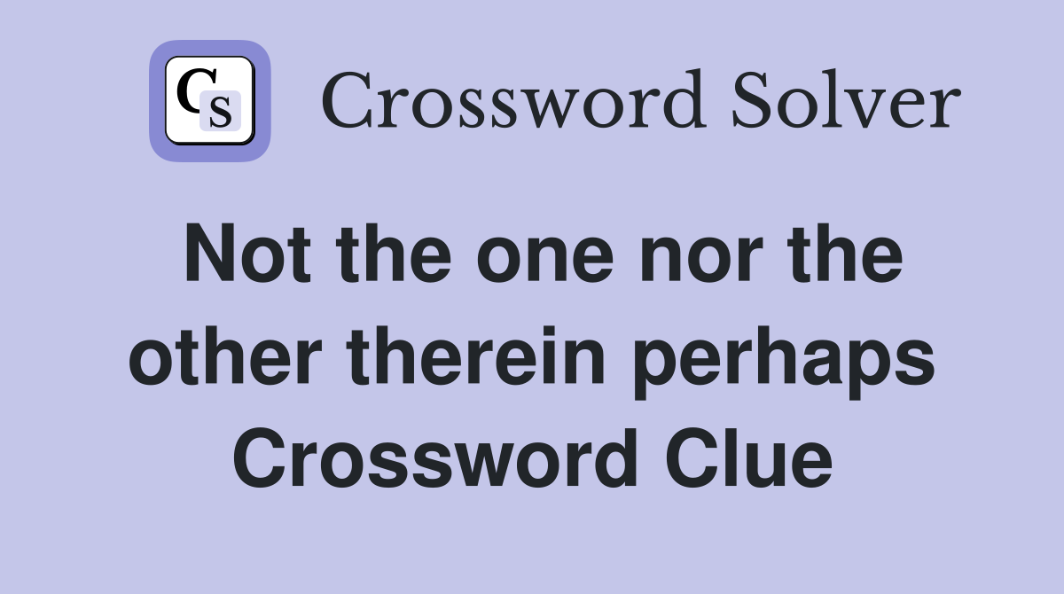 Not the one nor the other therein perhaps Crossword Clue