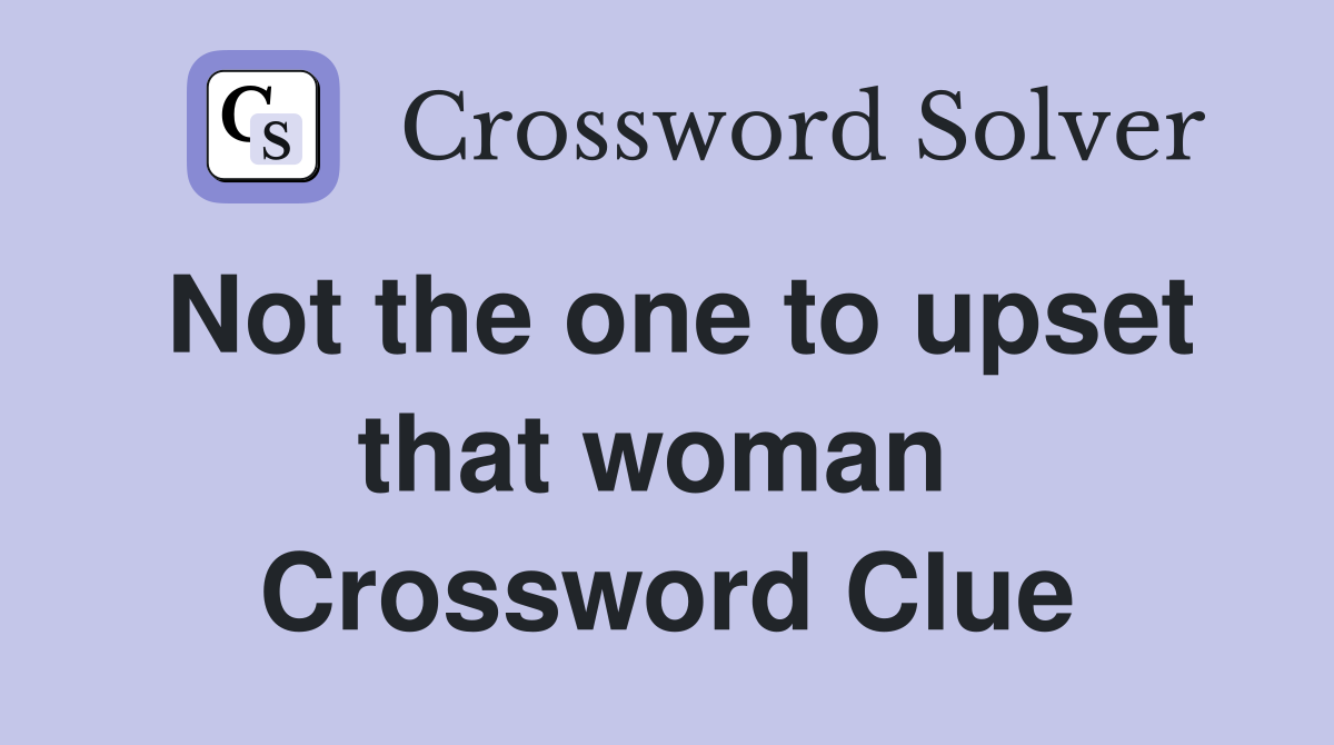 Not the one to upset that woman  Crossword Clue