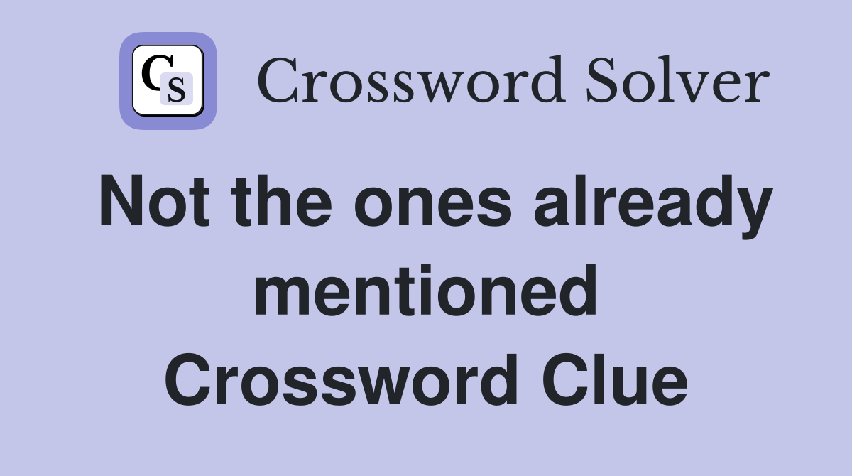 Not the ones already mentioned Crossword Clue