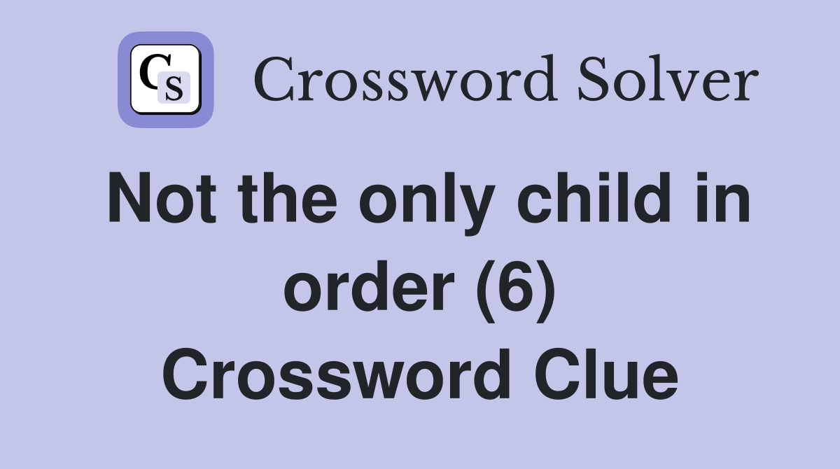 Not the only child in order (6) Crossword Clue