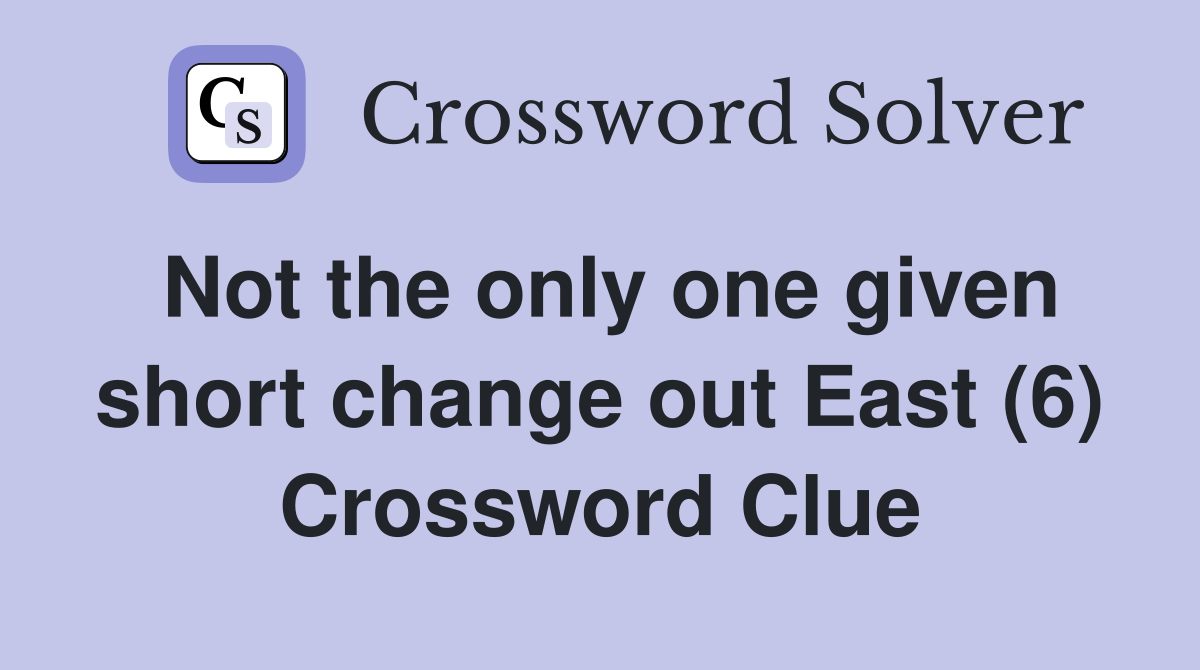 Not the only one given short change out East (6) Crossword Clue