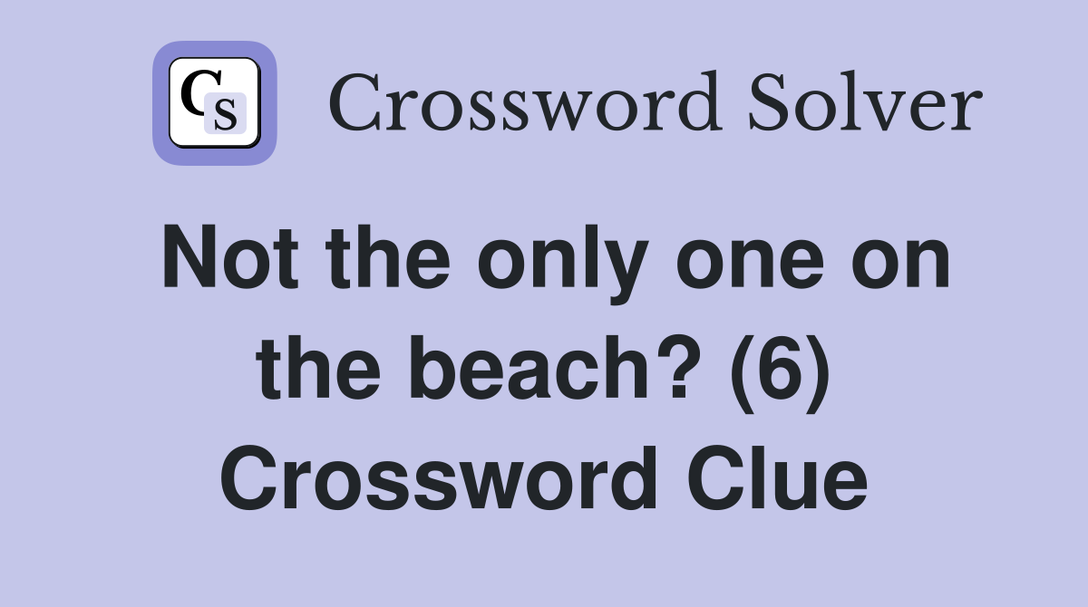 Not the only one on the beach? (6) Crossword Clue