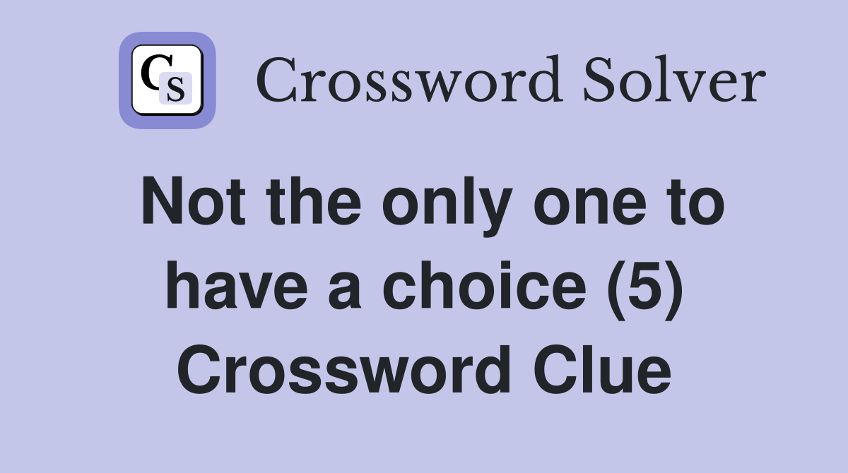 Not the only one to have a choice (5) Crossword Clue