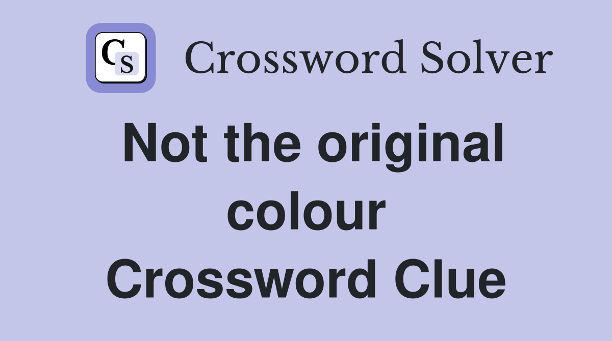 Not the original colour Crossword Clue