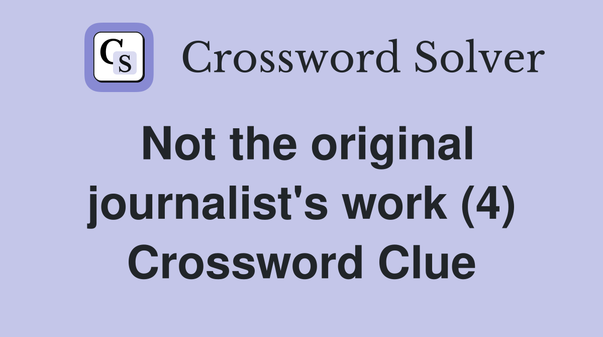 Not the original journalist's work (4) Crossword Clue