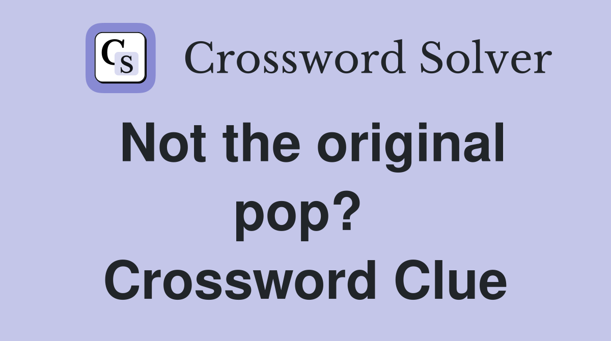 Not the original pop?  Crossword Clue