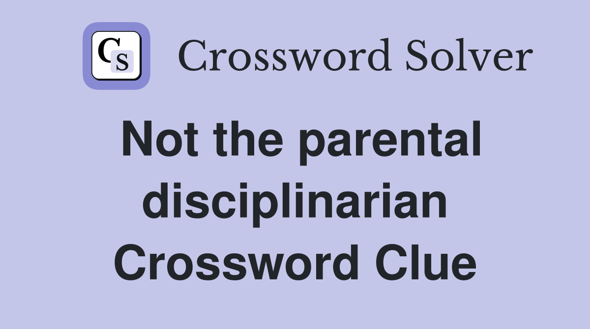 Not the parental disciplinarian Crossword Clue