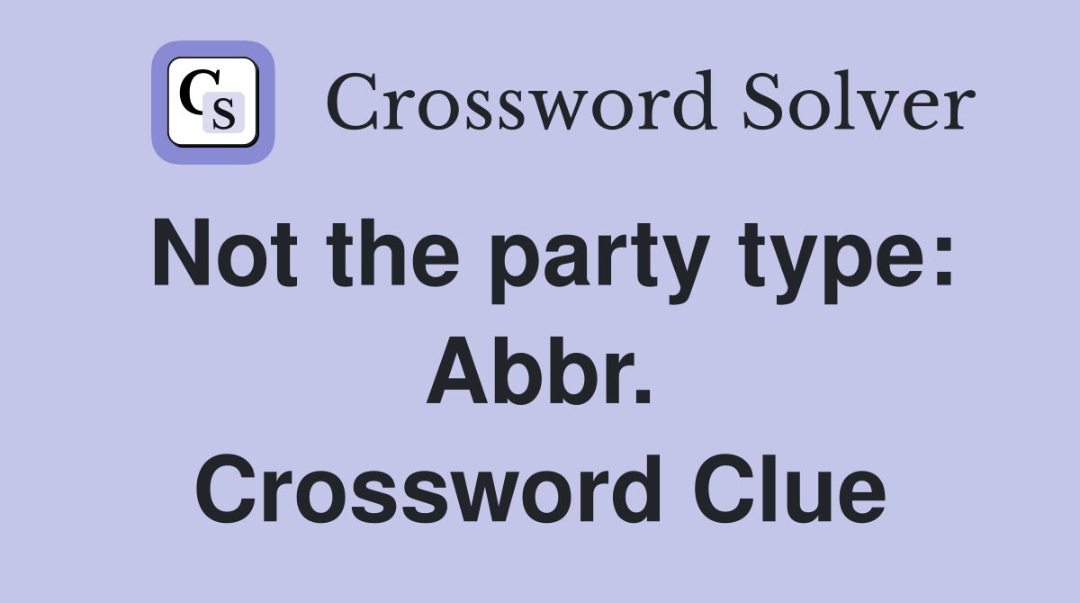 Not the party type: Abbr. Crossword Clue