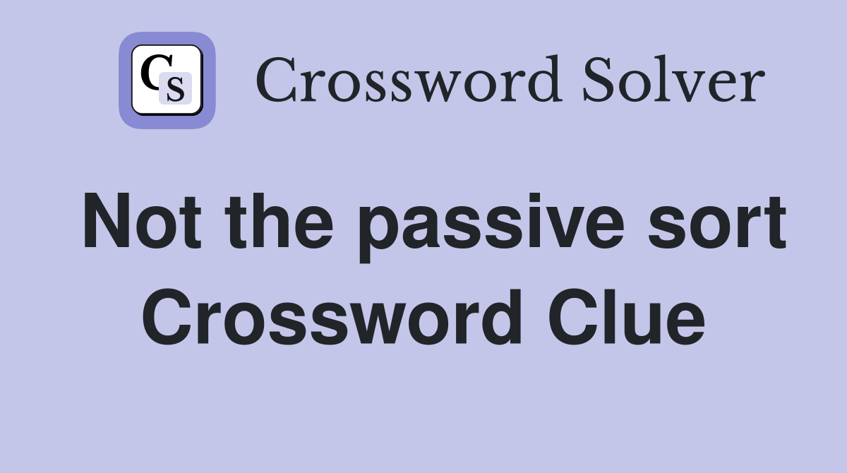 Not the passive sort Crossword Clue