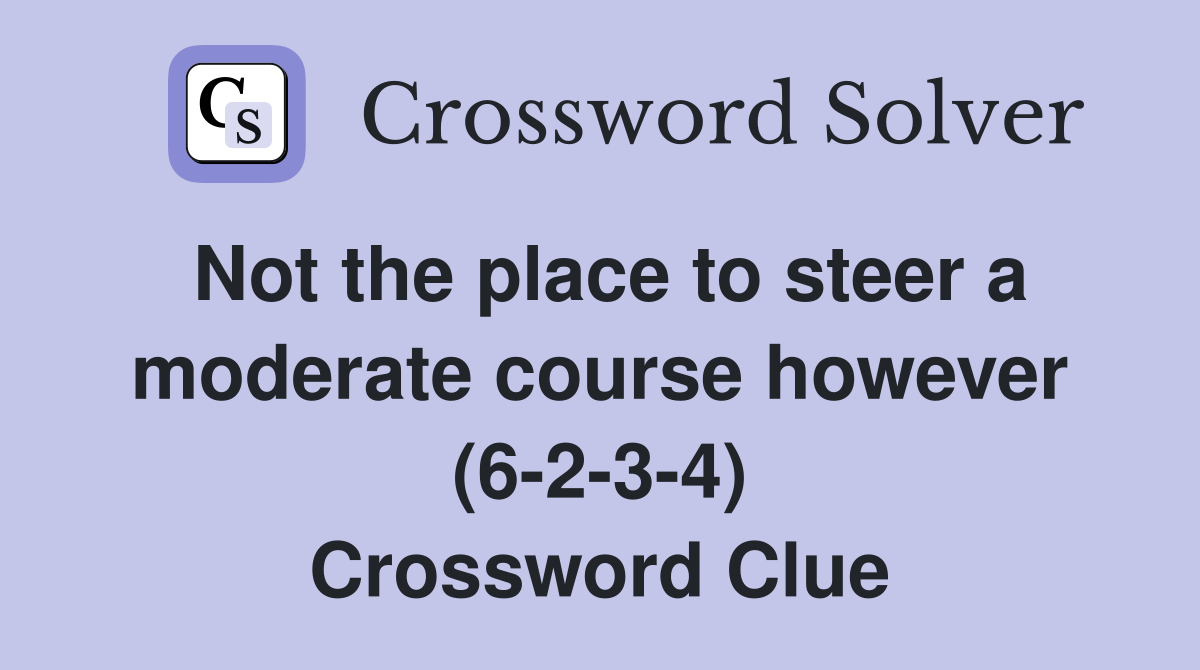 Not the place to steer a moderate course however (6-2-3-4) Crossword Clue