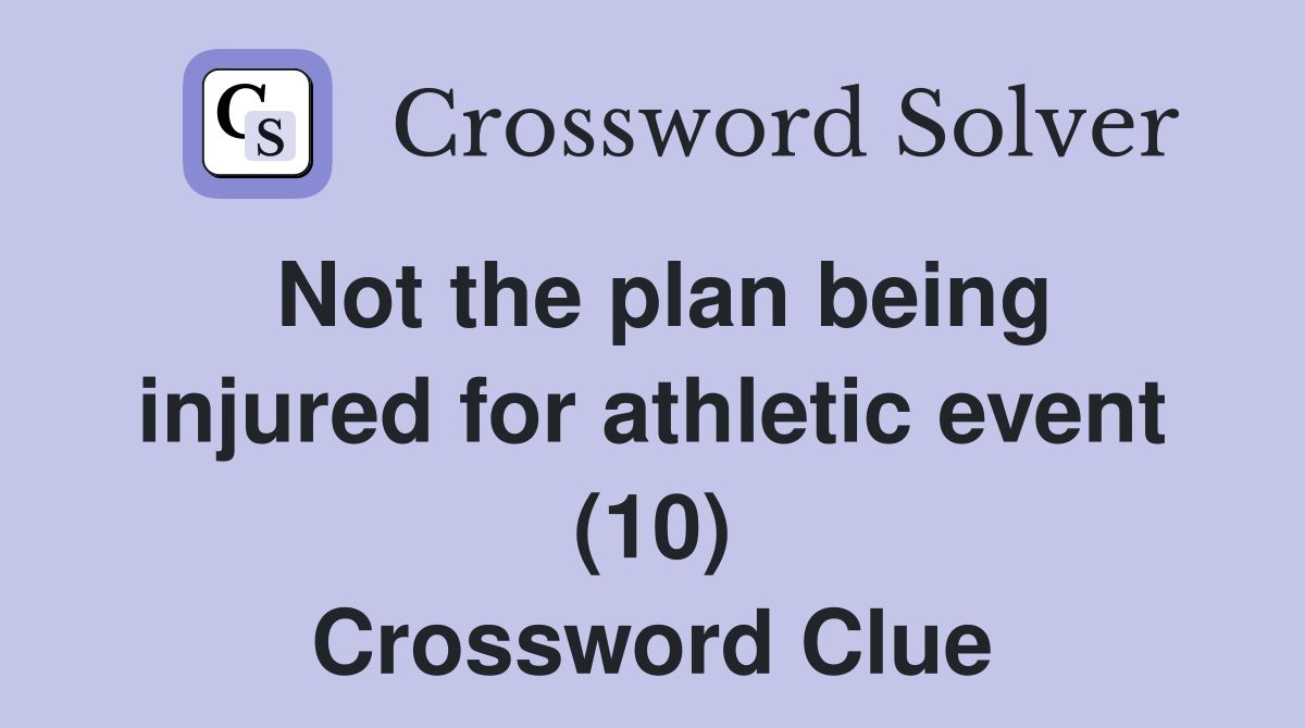 Not the plan being injured for athletic event (10) Crossword Clue