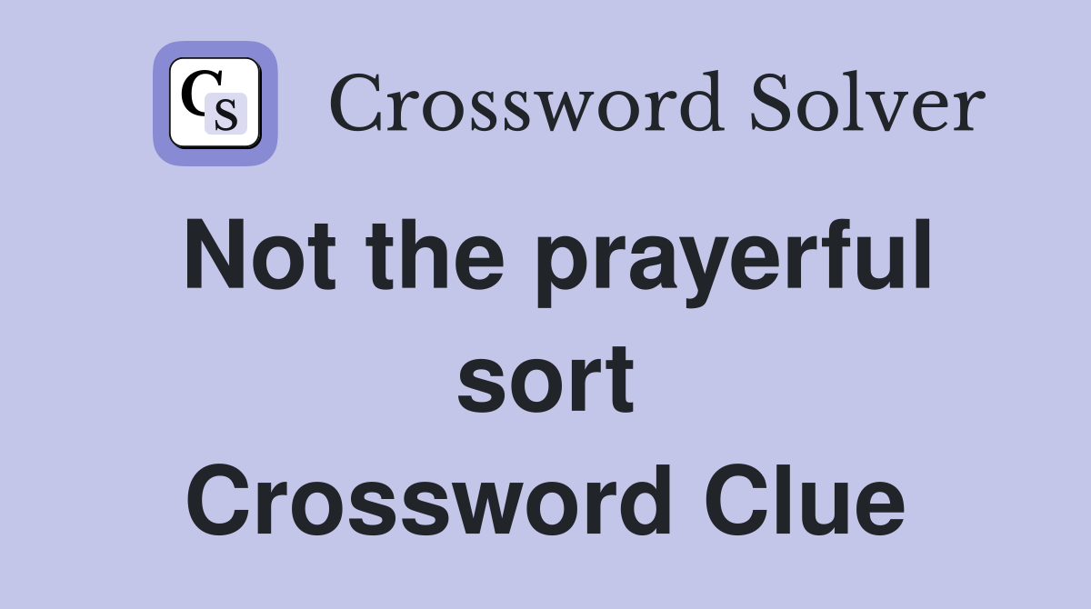 Not the prayerful sort Crossword Clue
