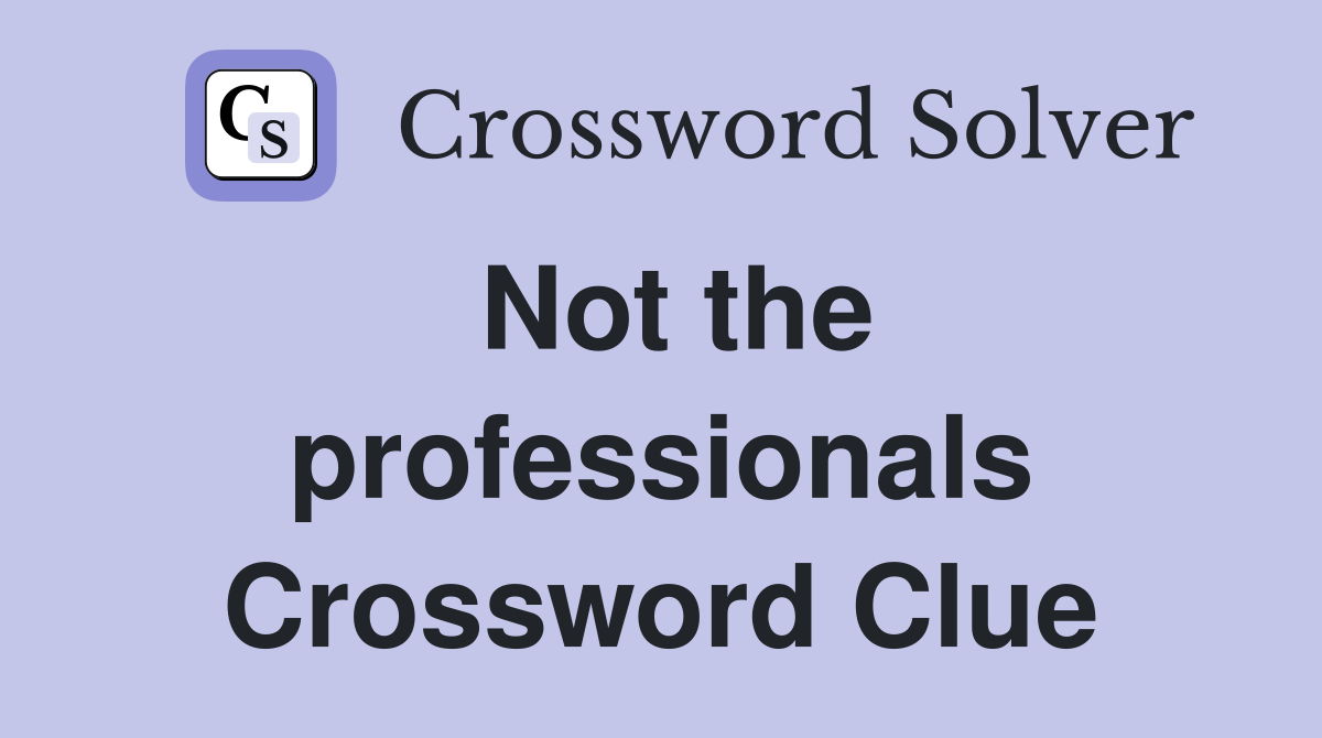 Not the professionals Crossword Clue