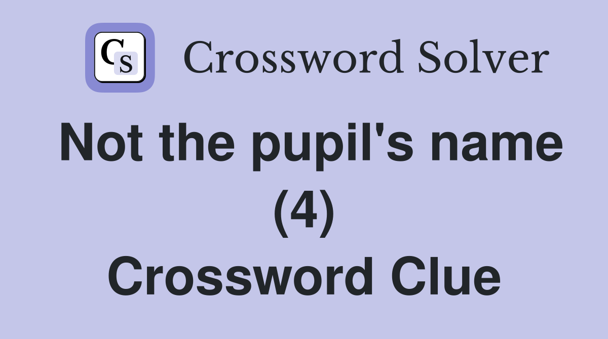 Not the pupil's name (4) Crossword Clue
