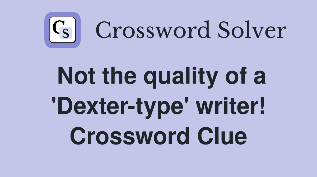 Not the quality of a 'Dexter-type' writer! Crossword Clue