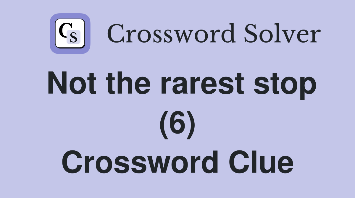 Not the rarest stop (6) Crossword Clue