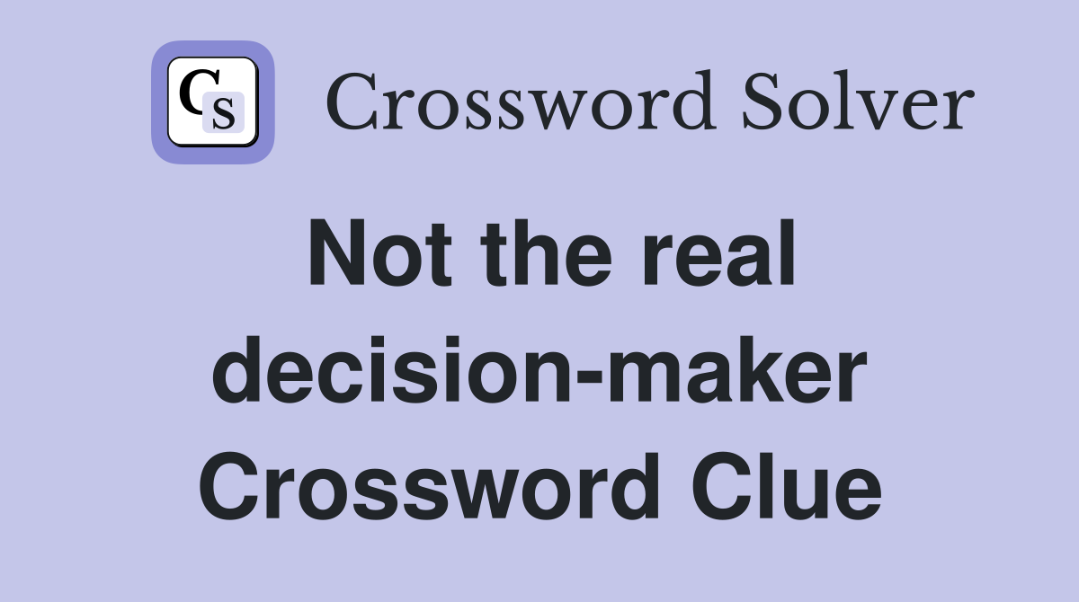 Not the real decision-maker Crossword Clue