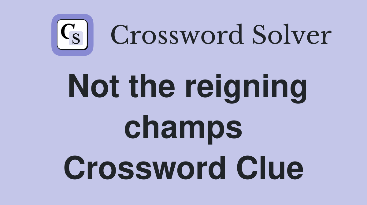 Not the reigning champs Crossword Clue
