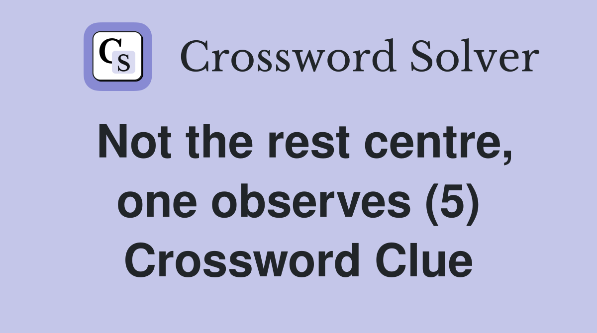 Not the rest centre, one observes (5) Crossword Clue