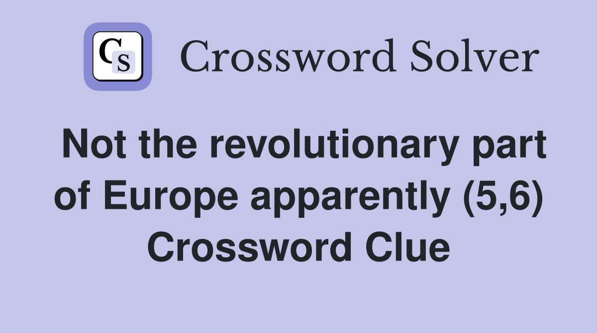 Not the revolutionary part of Europe apparently (5,6) Crossword Clue