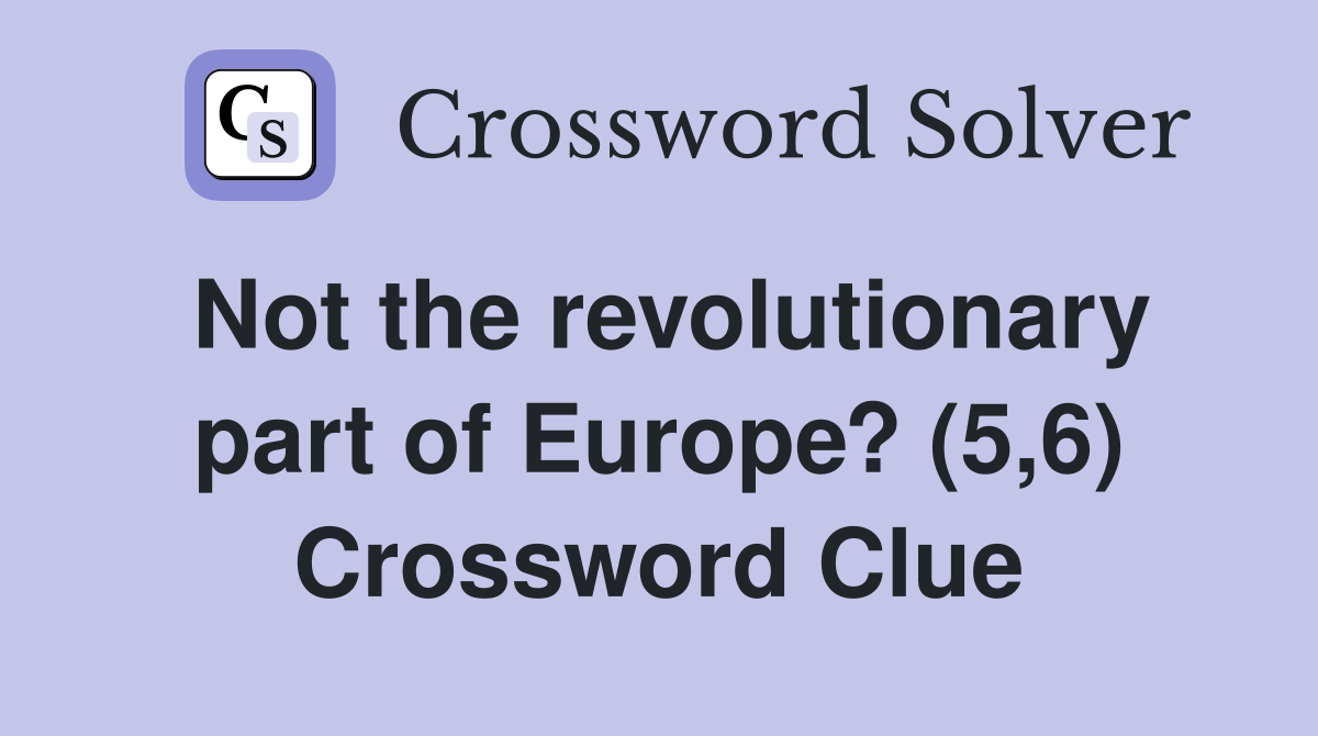 Not the revolutionary part of Europe? (5,6) Crossword Clue